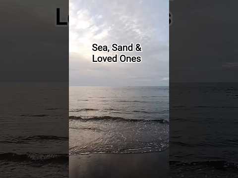 sea, sand and loved ones..