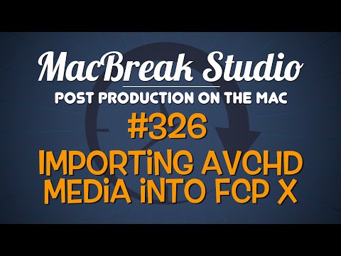 MacBreak Studio Ep 326: Importing AVCHD Media into Final Cut Pro X