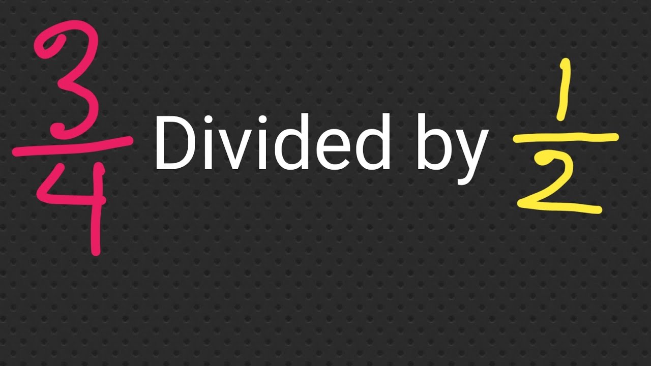 Dividing Fractions: 3/4 Divided by 1/2 ||What Is 3/4 Divided by 1/2 |