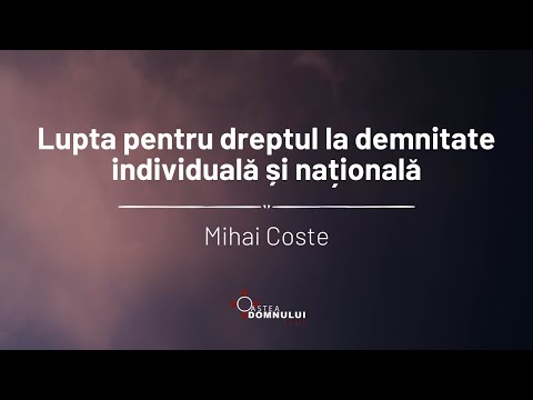 Mihai Coste | Lupta pentru dreptul la demnitate individuală și națională | Oastea Domnului Cluj