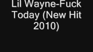 Lil Wayne-Fuck Today (New Hit 2010)