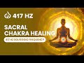 417 Hz Solfeggio Frequency: Sacral Chakra Healing, Remove Negative Energy