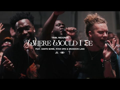 Where Would I Be? (feat. Dante Bowe, Ryan Ofei & Brandon Lake) | Maverick City Music | TRIBL