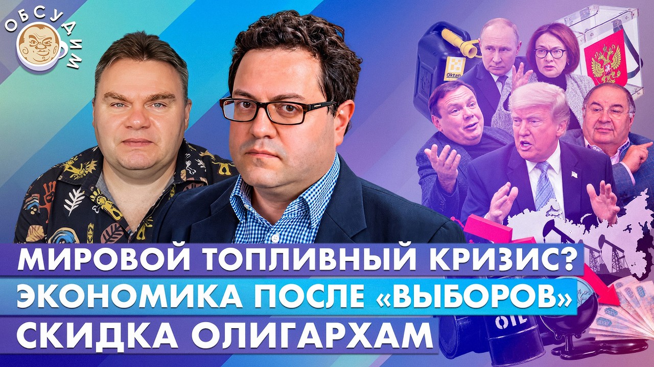 Скидка олигархам, Экономика после «выборов», Мировой топливный кризис? Обсу?