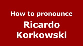 How to pronounce Ricardo Korkowski