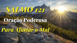 SALMO 121 – ORAÇÃO PODEROSA PARA AFASTAR O MAL E ALCAMAR O CORAÇÃO