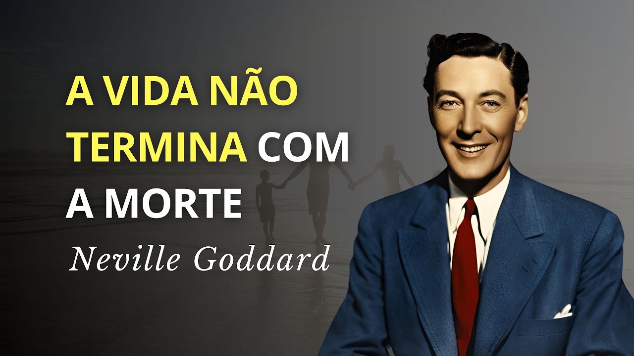 ENTENDA A VIDA ALÉM DO FÍSICO: "ELES" NÃO MORRERAM - PALESTRA DE NEVILLE GODDARD