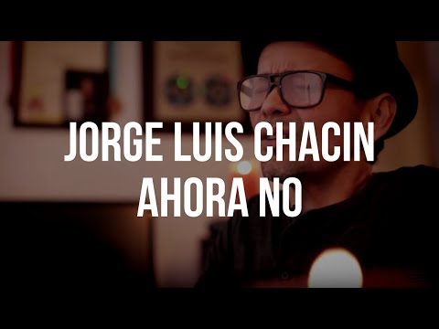 Jorge Luis Chacín - Ahora no (El Cuentacanciones)