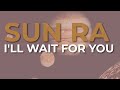 Sun Ra - I'll Wait For You (Official Audio)