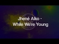 Jhené Aiko While We Re Young Lyrics ᴴᴰ