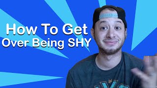 HOW TO GET OVER BEING SHY?