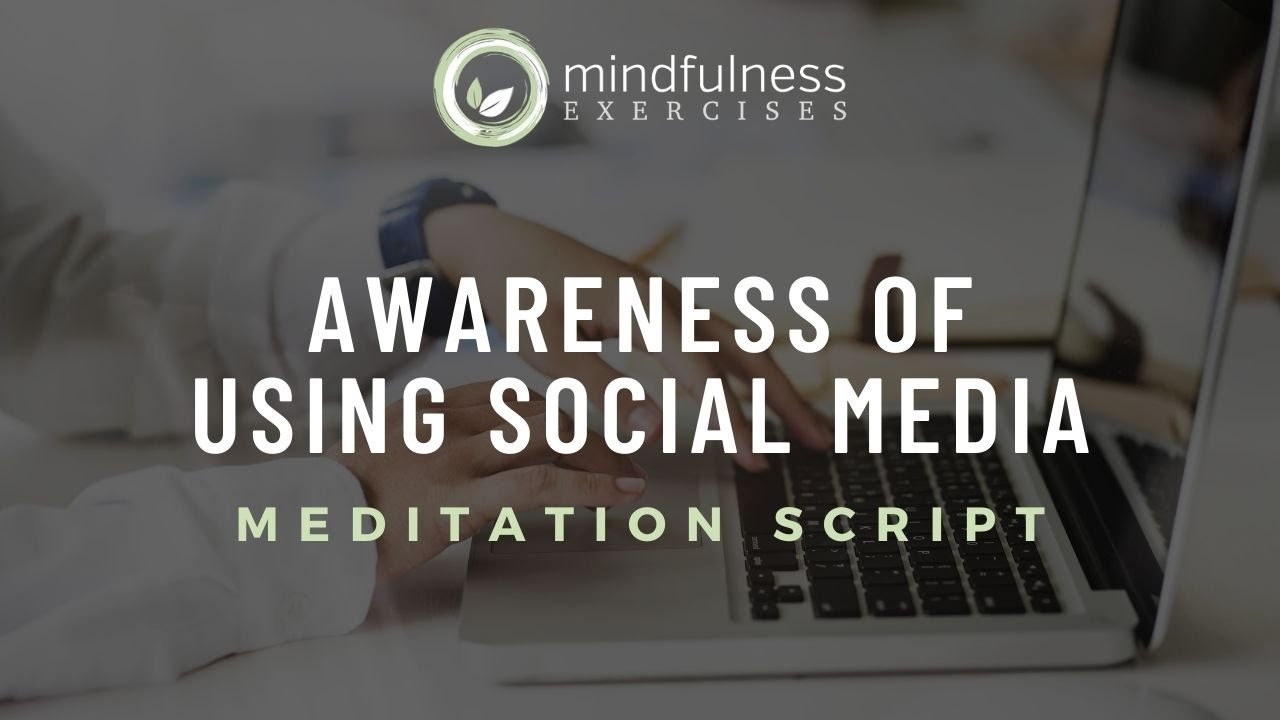 Awareness of Using Social Media - Free Guided Mindfulness Meditation Script