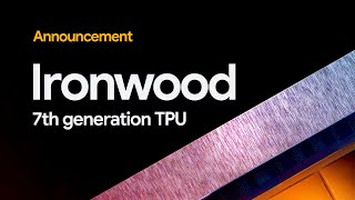 Introducing 7th Generation TPUs: Ironwood