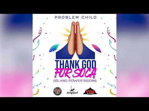PROBLEM CHILD - THANK GOD FOR SOCA  (ISLAND POWER RIDDIM) 2019 SOCA