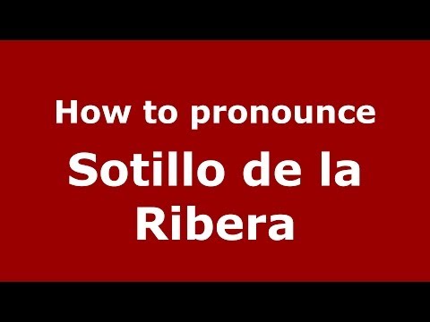 How to pronounce Sotillo de la Ribera (Spanish/Spain) - PronounceNames.com