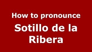 How to pronounce Sotillo De La Ribera