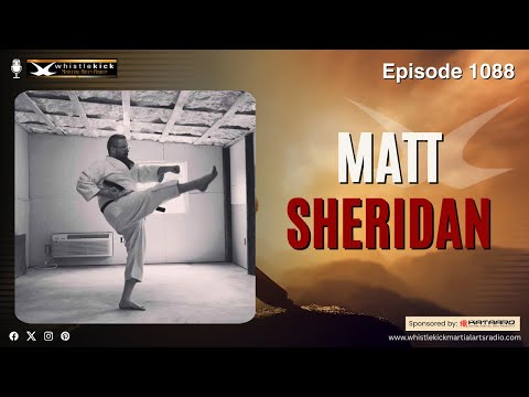 Matt Sheridan - Episode 1088 - whistlekick Martial Arts Radio Podcast