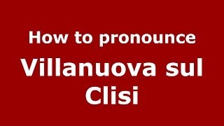 How to pronounce Villanuova Sul Clisi