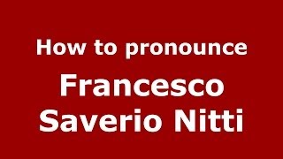 How to pronounce Francesco Saverio Nitti