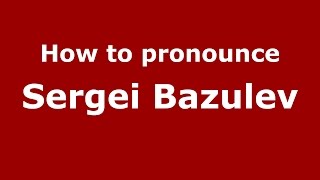 How to pronounce Sergei Bazulev