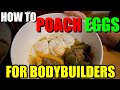 HOW TO POACH EGGS LIKE A BODYBUILDER