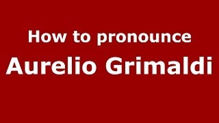 How to pronounce Aurelio Grimaldi
