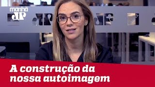 A construção da nossa autoimagem