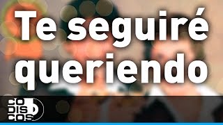 Te Seguiré Queriendo Lyrics  Translation
