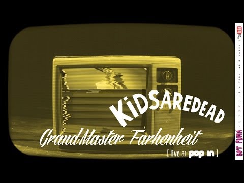 KIDSAREDEAD /// GRANDMASTER FARHENHEIT (LIVE AT POP IN)