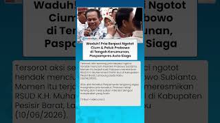 Rekaman Aksi PRIA Berpeci Ngotot Cium dan Peluk Prabowo di Tengah Kerumunan, Paspampres Auto Siaga