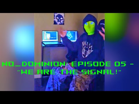NO_DOMINION: EPISODE 05 - "WE ARE THE SIGNAL!"