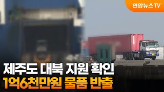 제주도 대북 지원 확인…1억6천만원 물품 반출 / 연합뉴스TV (YonhapnewsTV)