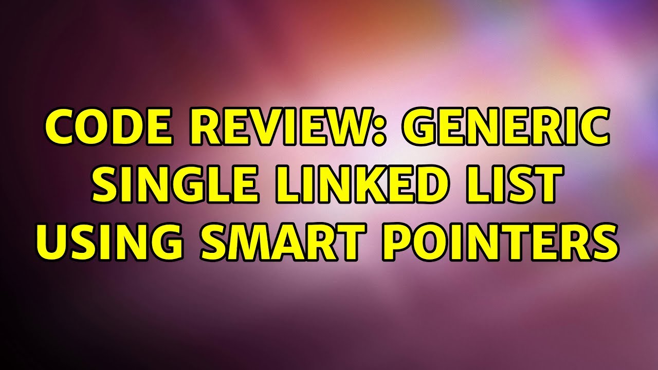 Code Review: Generic Single Linked List using smart pointers (4 Solutions!!)