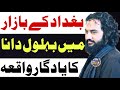 Baghdaad K Bazar Me Janab E Behlol Dana Ka Yadgaar Waqia Zakir Sardar Waseem Abbas Baloch