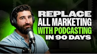 How to Replace Your Marketing With a Podcast in 90 Days