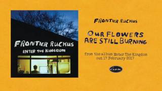 Frontier Ruckus - Our Flowers Are Still Burning