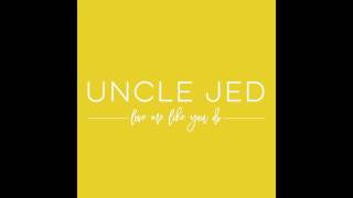 Love Me Like You Do - Uncle Jed