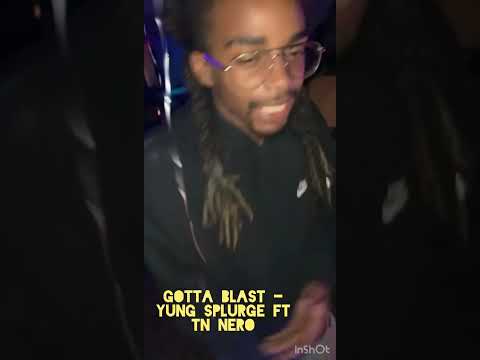 Gotta Blast - Yung Splurge Ft TN Nero