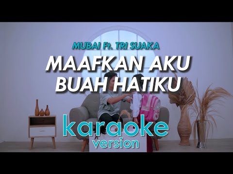 MAAFKAN AKU BUAH HATIKU - MUBAI FEAT TRI SUAKA (KARAOKE VERSION)