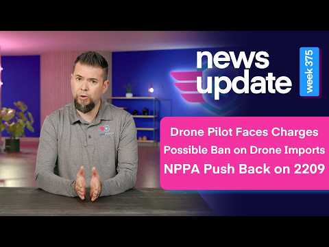 Drone News: Drone Pilot Faces Charges, Possible Ban on Drone Imports, NPPA Pushes Back on 2209