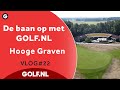 De baan op met GOLF.NL: Hooge Graven | VLOG #22- 2022