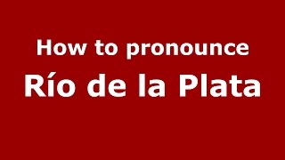How to pronounce Río De La Plata