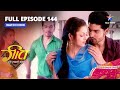 FULL EPISODE 144 Geet Hui Sabse Parayi Kya Dev Bataayega Maan Ko Sach गीत हुई सबस�
