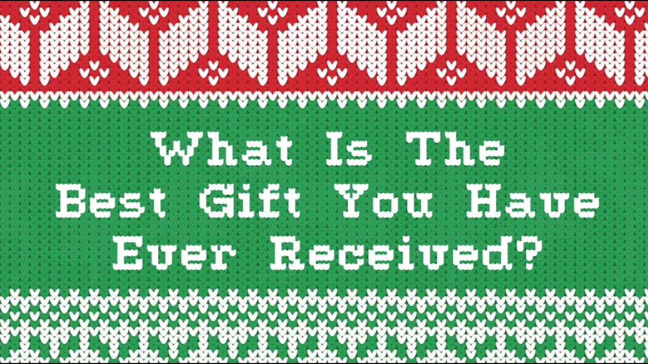 Top 10: What was the best gift you have ever given or received?