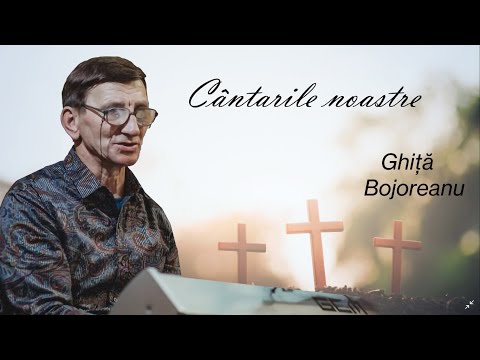 Cântările noastre - Fr. Ghiță Bojoreanu - Oastea Domnului