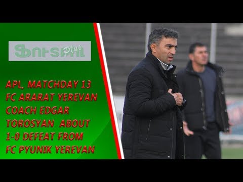 APL, Matchday 13 FC Ararat Yerevan Coach about 1-0 defeat from FC Pyunik Yerevan