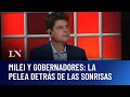 Milei Y Gobernadores La Pelea Detrás De Las Sonrisas Francisco Olivera En Odisea Argentina