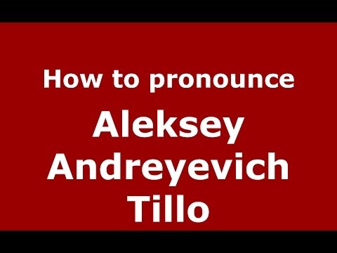 How to pronounce Aleksey Andreyevich Tillo (Russian/Russia) - PronounceNames.com