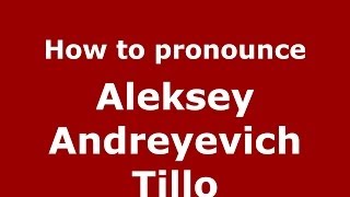 How to pronounce Aleksey Andreyevich Tillo