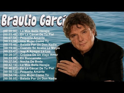 Braulio García Greatest Hits – Full Romantic Album – En Bancarrota, Pequeña Amante